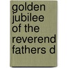 Golden Jubilee Of The Reverend Fathers D by John Joseph Curran