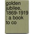 Golden Jubilee, 1869-1919 : A Book To Co