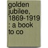 Golden Jubilee, 1869-1919 : A Book To Co