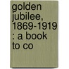 Golden Jubilee, 1869-1919 : A Book To Co by T. Eaton Co