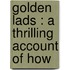Golden Lads : A Thrilling Account Of How