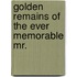 Golden Remains Of The Ever Memorable Mr.