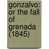 Gonzalvo: Or The Fall Of Grenada (1845) by Unknown