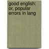 Good English: Or, Popular Errors In Lang by Edward Sherman Gould