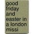 Good Friday And Easter In A London Missi