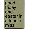 Good Friday And Easter In A London Missi by Charles Mackeson