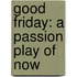 Good Friday: A Passion Play Of Now