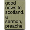 Good News To Scotland. A Sermon, Preache door Richard Cameron