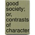 Good Society; Or, Contrasts Of Character