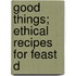 Good Things; Ethical Recipes For Feast D