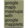 Google Maps Mashups With Google Mapplets door Michael Young