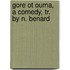 Gore Ot Ouma, A Comedy, Tr. By N. Benard