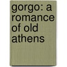 Gorgo: A Romance Of Old Athens by Charles Kelsey Gaines