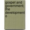 Gospel And Government; The Development O by W. Lloyd 1866-1935 Bevan
