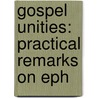 Gospel Unities: Practical Remarks On Eph by Unknown