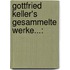 Gottfried Keller's Gesammelte Werke...: