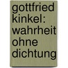 Gottfried Kinkel: Wahrheit Ohne Dichtung door Adolf Strodtmann