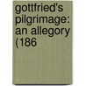 Gottfried's Pilgrimage: An Allegory (186 by Unknown