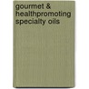 Gourmet & Healthpromoting Specialty Oils door Onbekend