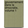 Gouvernement Dans La Dmocratie, Volume 1 door Ï¿½Mile De Laveleye