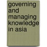 Governing And Managing Knowledge In Asia door Onbekend