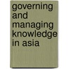 Governing And Managing Knowledge In Asia by Unknown