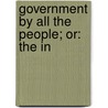 Government By All The People; Or: The In by Delos Franklin Wilcox