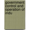 Government Control And Operation Of Indu by Charles Whiting Baker
