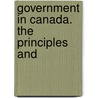 Government In Canada. The Principles And by D.A. 1848-1892 O'Sullivan