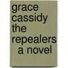 Grace Cassidy  The Repealers   A Novel by Unknown