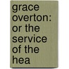 Grace Overton: Or The Service Of The Hea door Onbekend