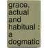 Grace, Actual And Habitual : A Dogmatic