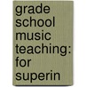 Grade School Music Teaching: For Superin by Thaddeus Philander Giddings