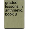 Graded Lessons In Arithmetic, Book 8 by Wilbur Fisk Nichols