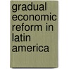Gradual Economic Reform in Latin America by Maxine Clark