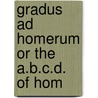 Gradus Ad Homerum Or The A.B.C.D. Of Hom door Onbekend