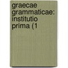 Graecae Grammaticae: Institutio Prima (1 by Unknown