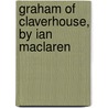 Graham Of Claverhouse, By Ian Maclaren door John Watson