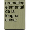 Gramatica Elemental De La Lengua China: door Benjamin Castaeda