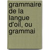 Grammaire De La Langue D'Oil, Ou Grammai door G. F Burguy
