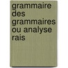 Grammaire Des Grammaires Ou Analyse Rais by Charles Pierre Girault-Duvivier