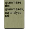 Grammaire Des Grammaires, Ou Analyse Rai by Pierre-Auguste Lemaire
