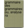 Grammaire Des Grammaires: Ou, Analyse Ra by Unknown