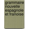 Grammaire Nouvelle Espagnole Et Franoise by Francisco Sobrino