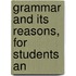 Grammar And Its Reasons, For Students An