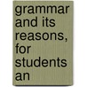 Grammar And Its Reasons, For Students An by Mary Hall Leonard