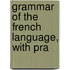 Grammar Of The French Language, With Pra