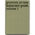 Grammar of New Testament Greek, Volume 1