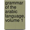 Grammar of the Arabic Language, Volume 1 by William Wright