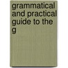 Grammatical And Practical Guide To The G by Unknown